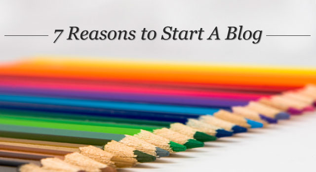 7 Reasons To Start A Blog 7 Reasons To Start A Blog