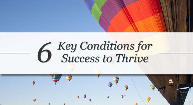 6-key-conditions-for-success-to-thrive Click here to read the article '6 Key Conditions for Success to Thrive'